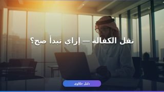 نقل كفالة عامل وافد — كل اللي محتاج تعرفه قبل ما تبدأ