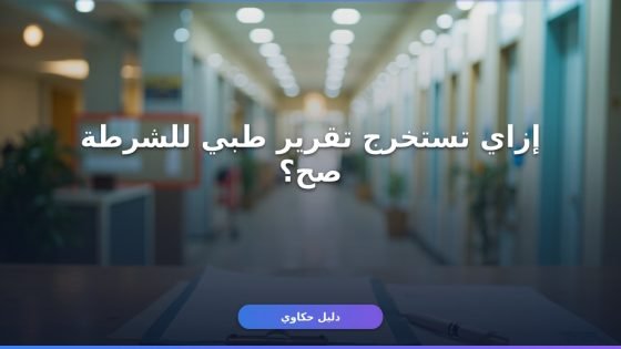 إصدار تقرير طبي للشرطة: الخطوات والتكلفة كاملة