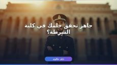 شروط الالتحاق بكلية الشرطة 2027 بالتفصيل — من التقديم حتى القبول
