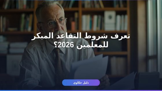 شروط التقاعد المبكر للمعلمين 2026 والأوراق المطلوبة بالتفصيل
