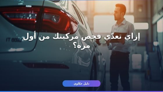 فحص المركبة الدوري: دليلك الشامل بـ 6 خطوات (2026)