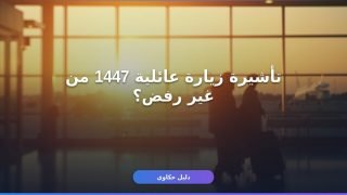 تأشيرة زيارة عائلية 1447 — الإجراء الكامل من غير ما تغلط