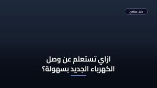 طريقة الاستعلام عن وصل الكهرباء الجديد بالخطوات