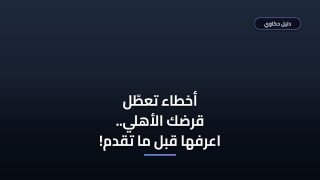 تفاصيل القرض الشخصي من البنك الأهلي — أخطاء شائعة بتعطل الصرف اعرفها قبل ما تقدم ⚠️